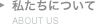 私たちについて